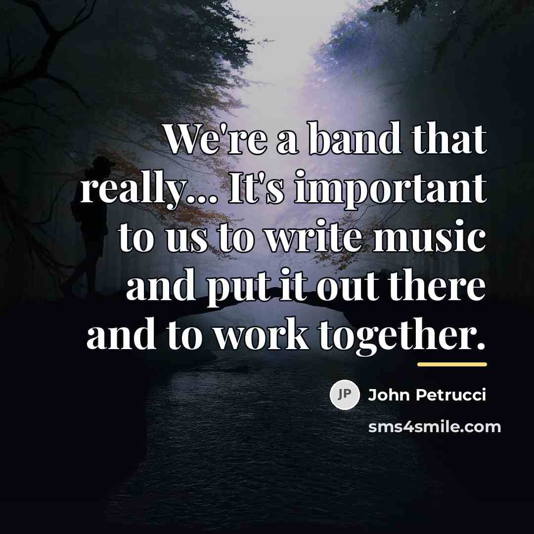 “We're a band that really... It's important to us to…” quote by John Petrucci
