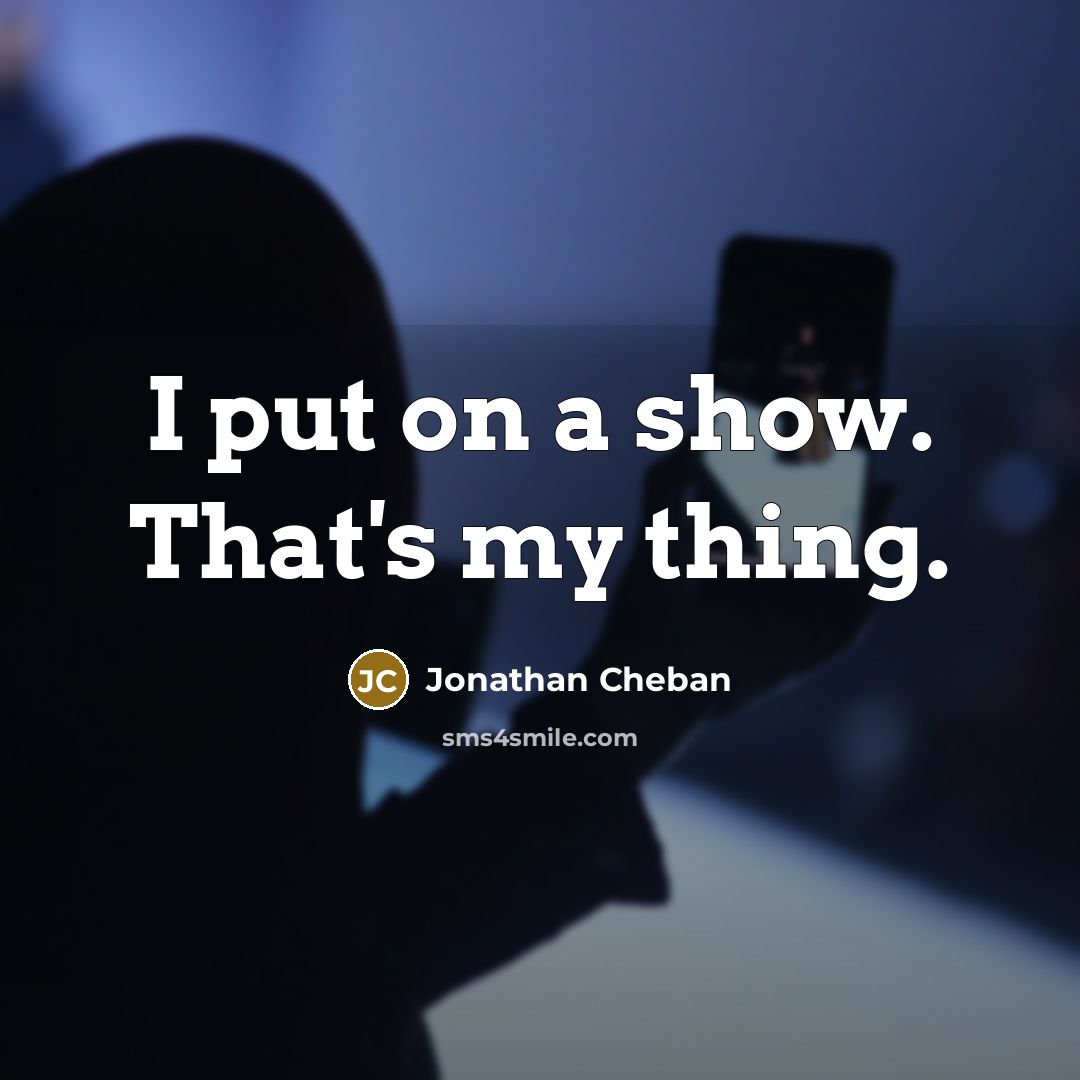 “I put on a show. That's my thing.…” quote by Jonathan Cheban