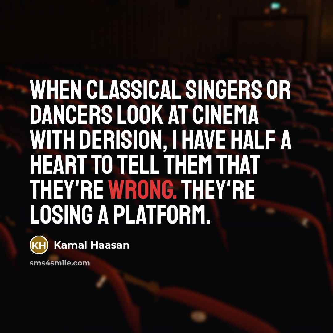 “When classical singers or dancers look at cinema with derision,…” quote by Kamal Haasan