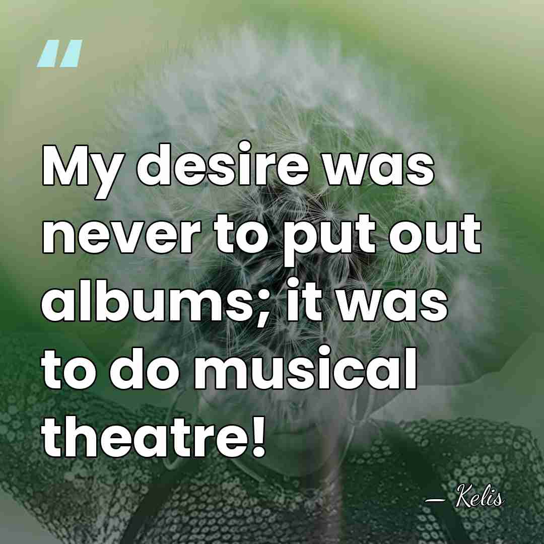 My desire was never to put out albums; it was to do&hellip; - Kelis