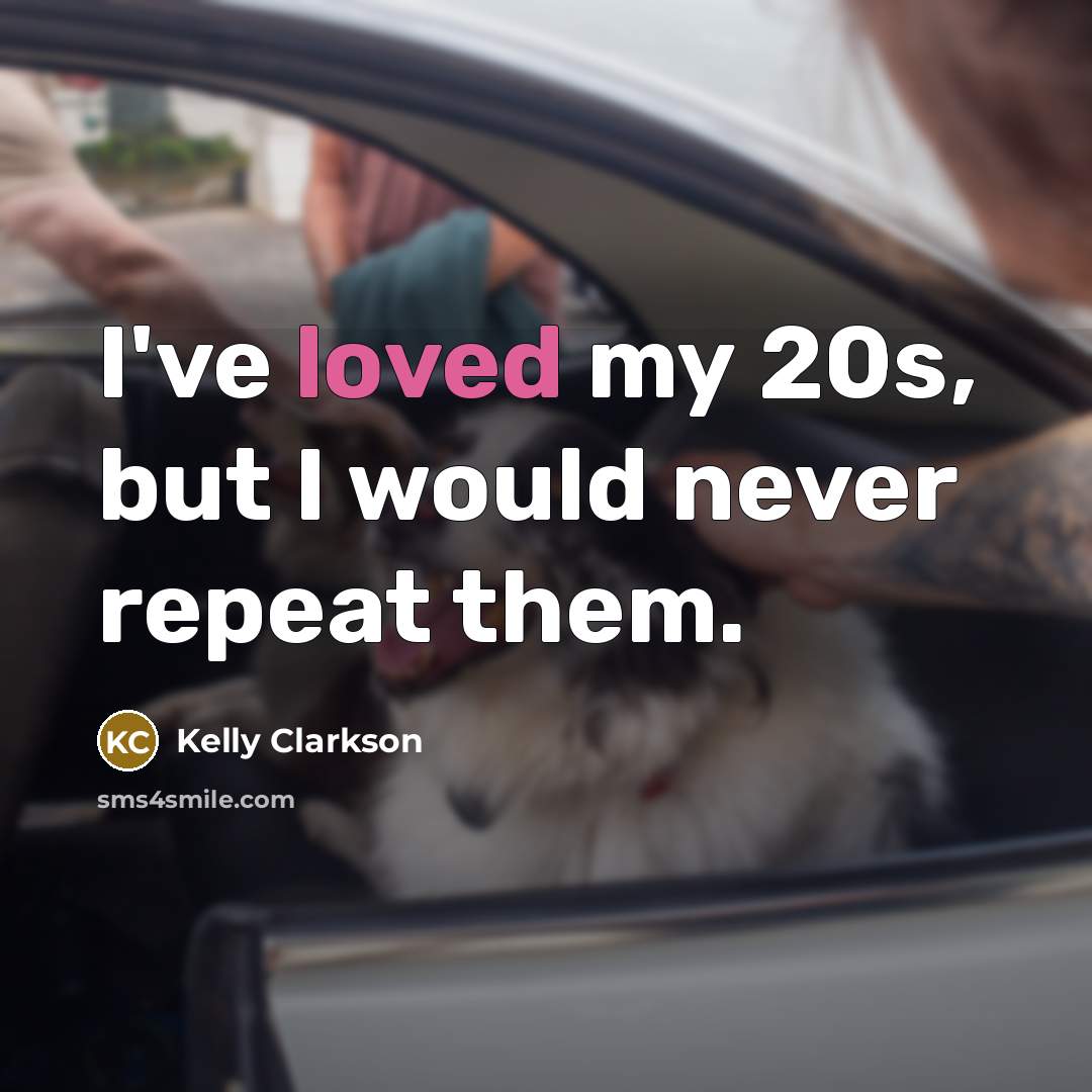 “I've loved my 20s, but I would never repeat them.…” quote by Kelly Clarkson