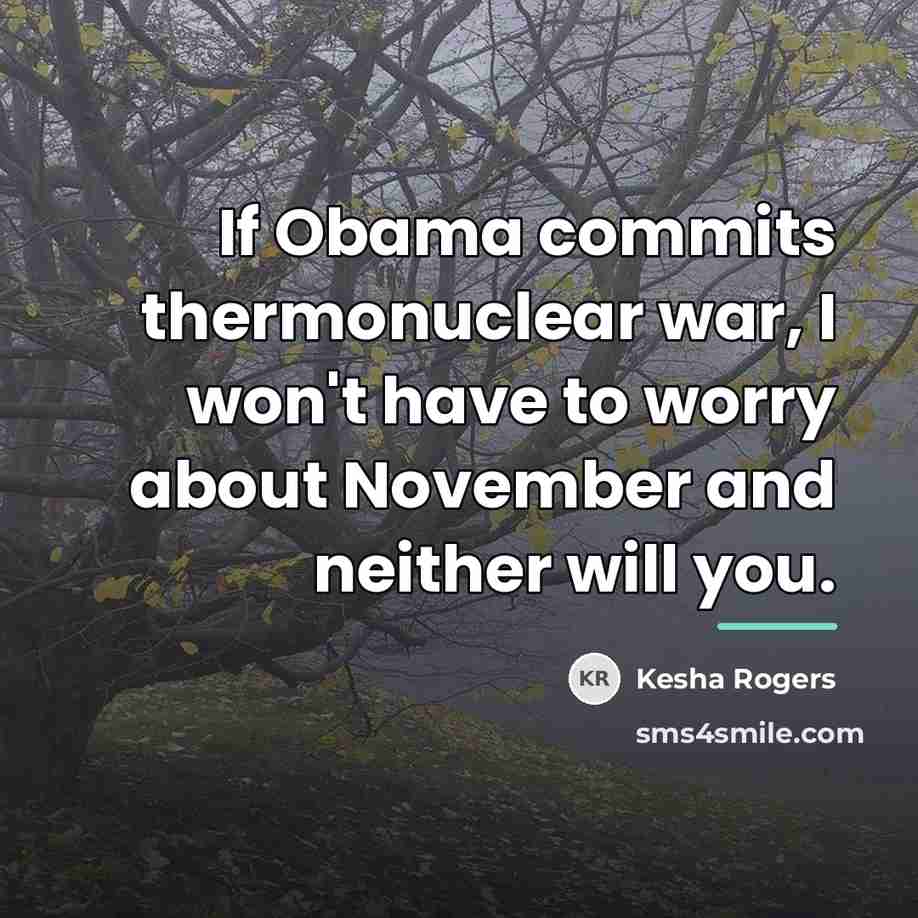 “If Obama commits thermonuclear war, I won't have to worry…” quote by Kesha Rogers