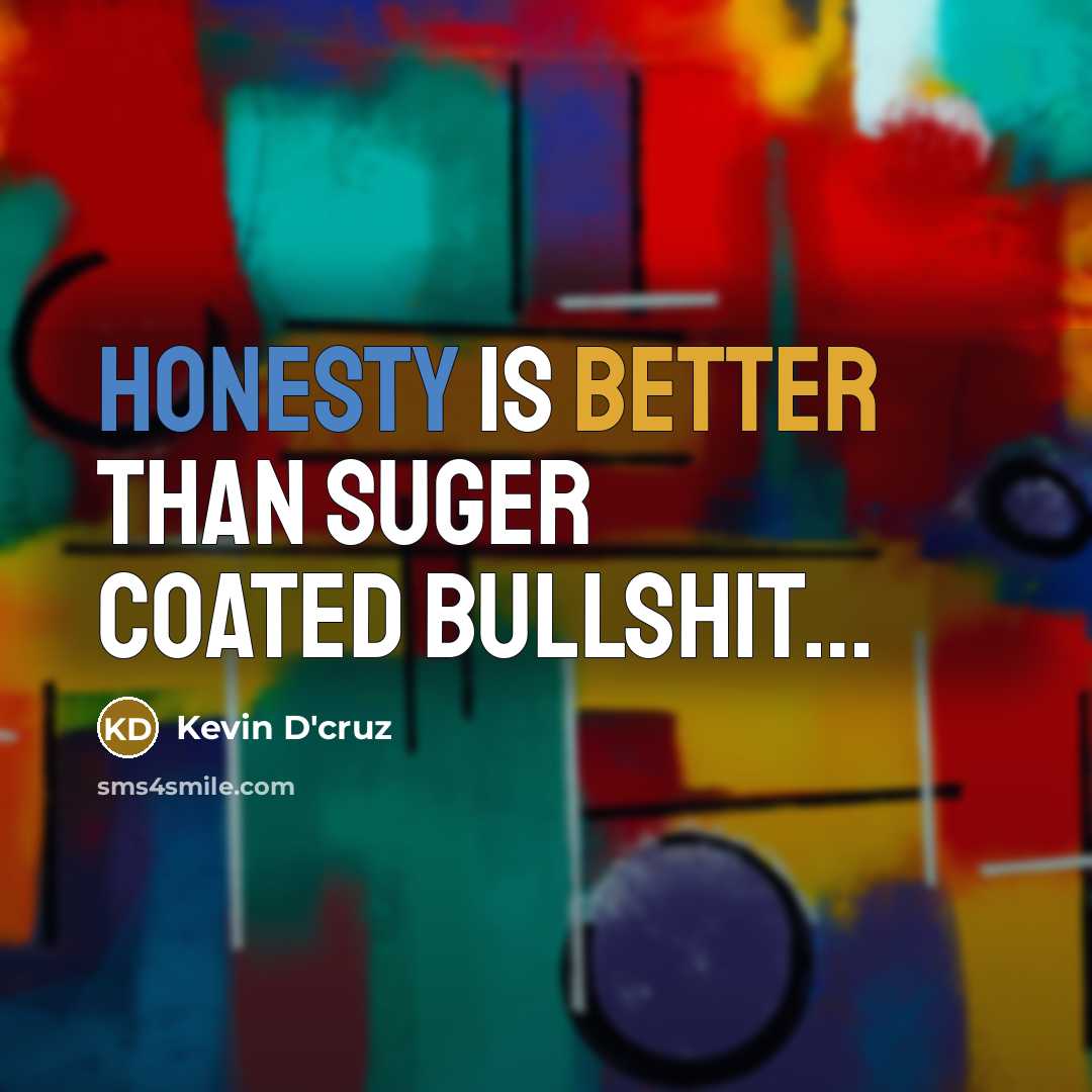 “Honesty is better than suger coated Bullshit…” quote by Kevin D'cruz
