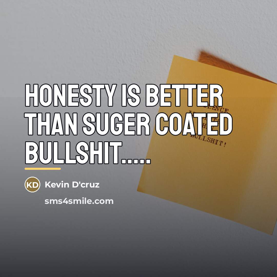 “Honesty is better than suger coated Bullshit.....…” quote by Kevin D'cruz