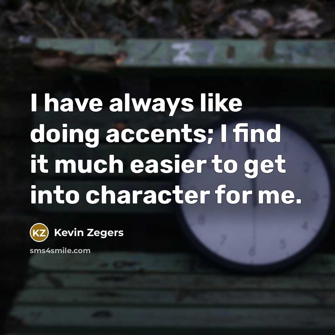 “I have always like doing accents; I find it much easier to get into character for me.” quote by Kevin Zegers