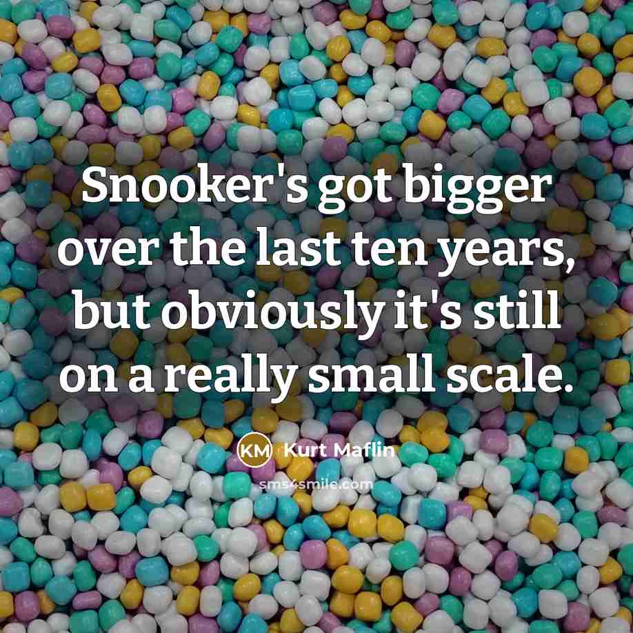 “Snooker's got bigger over the last ten years, but obviously…” quote by Kurt Maflin