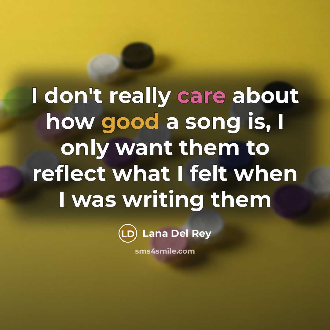 “I don't really care about how good a song is,…” quote by Lana Del Rey