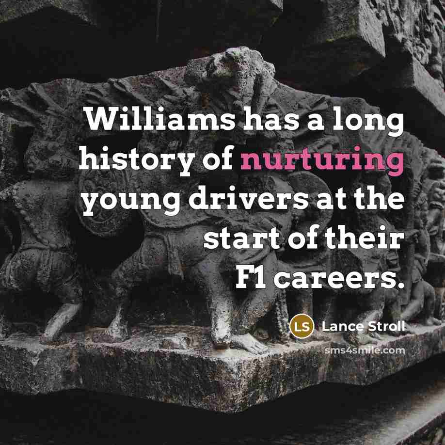 “Williams has a long history of nurturing young drivers at…” quote by Lance Stroll