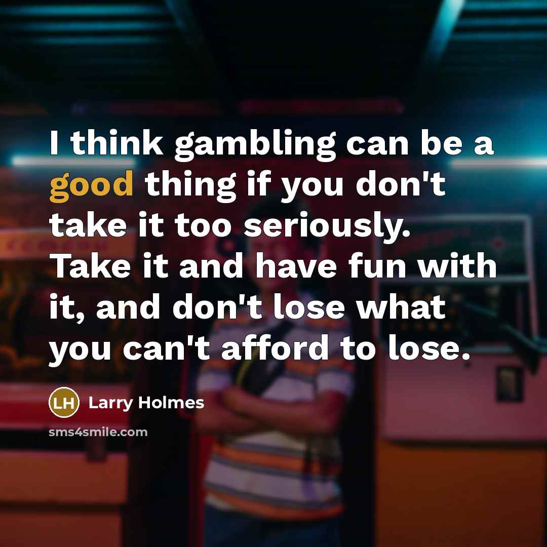 “I think gambling can be a good thing if you…” quote by Larry Holmes