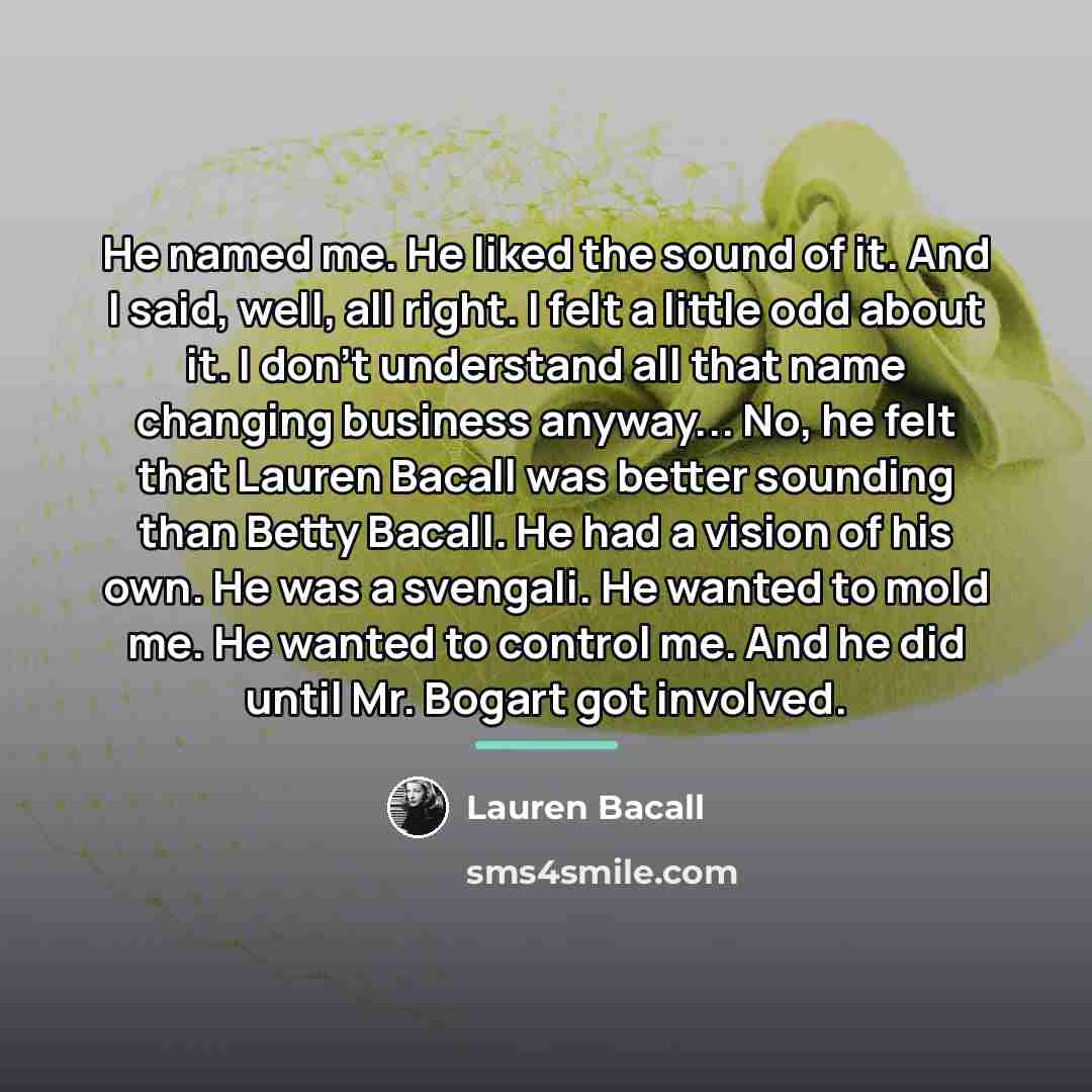 “He named me. He liked the sound of it. And…” quote by Lauren Bacall