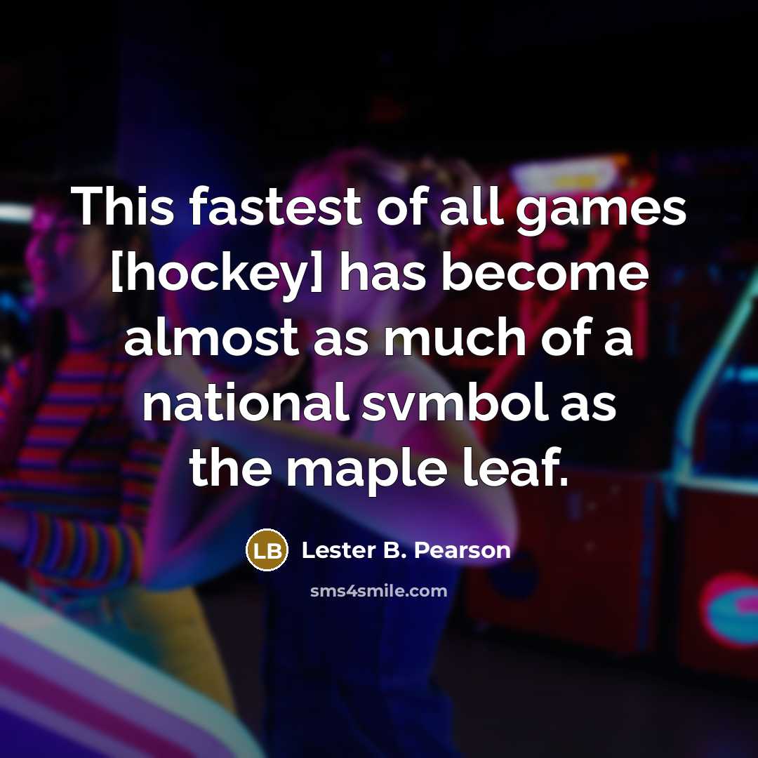 “This fastest of all games [hockey] has become almost as…” quote by Lester B. Pearson