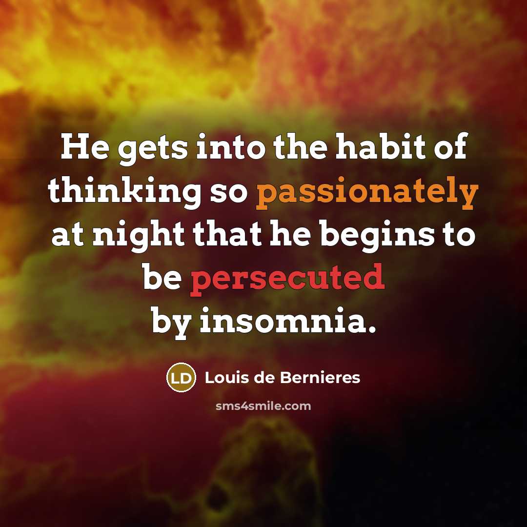 “He gets into the habit of thinking so passionately at…” quote by Louis de Bernieres
