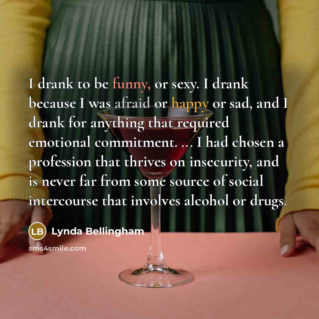 “I drank to be funny, or sexy. I drank because…” quote by Lynda Bellingham