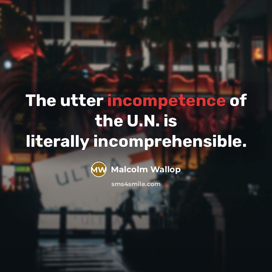 “The utter incompetence of the U.N. is literally incomprehensible.…” quote by Malcolm Wallop