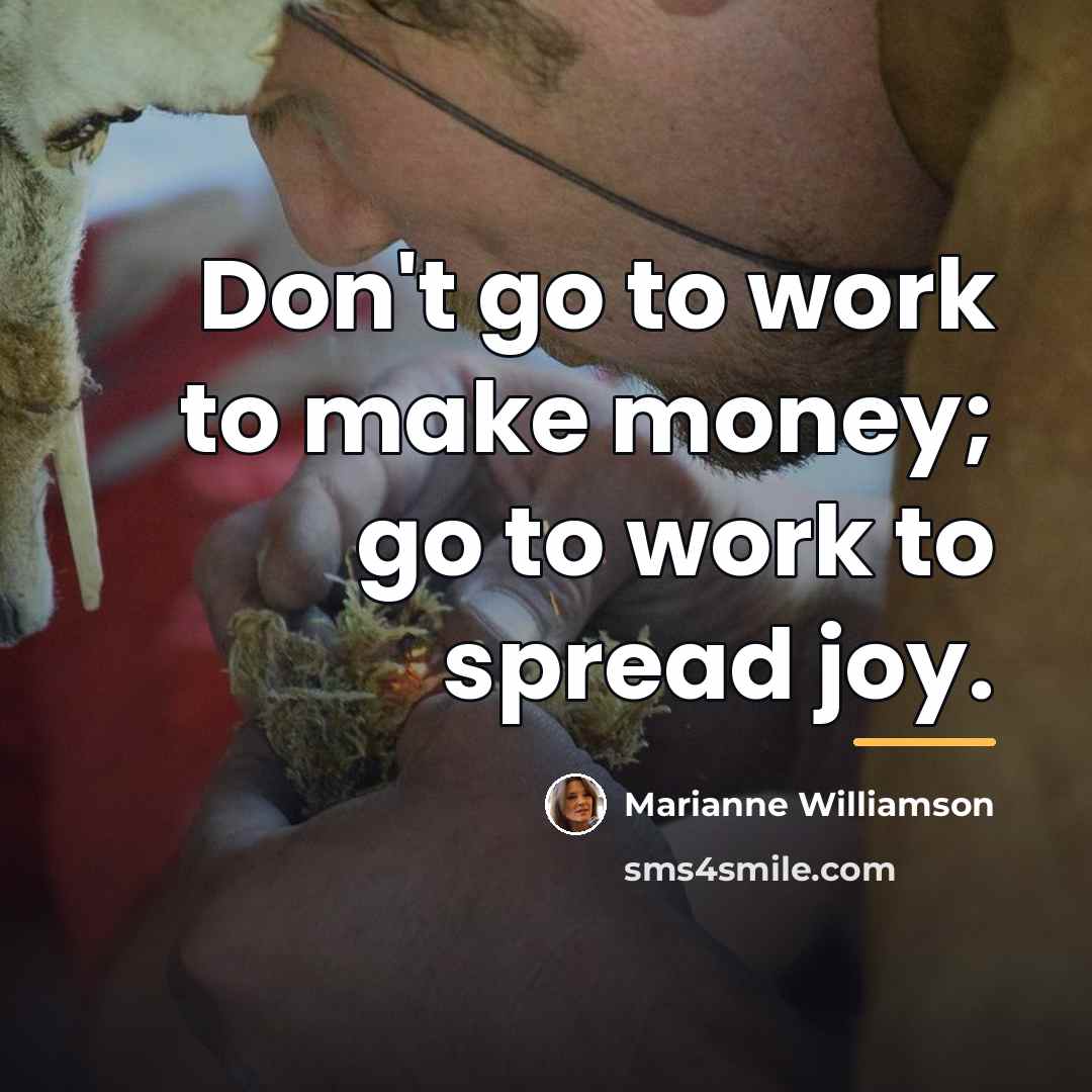 “Don't go to work to make money; go to work…” quote by Marianne Williamson