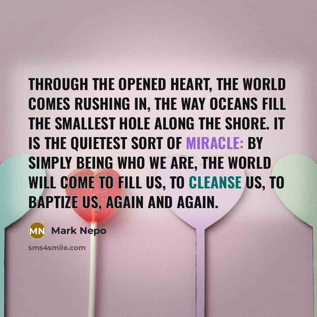 “Through the opened heart, the world comes rushing in, the…” quote by Mark Nepo