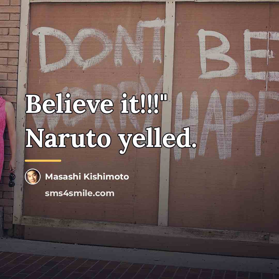 “Believe it!!!" Naruto yelled.…” quote by Masashi Kishimoto