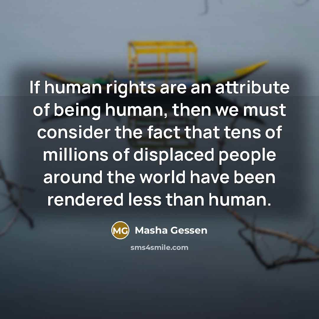 “If human rights are an attribute of being human, then…” quote by Masha Gessen