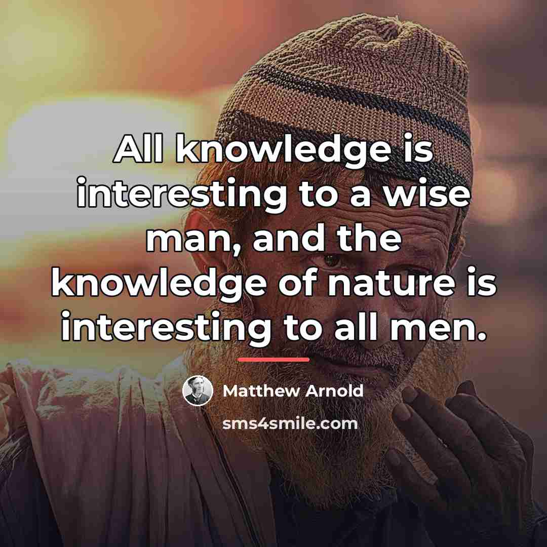 “All knowledge is interesting to a wise man, and the…” quote by Matthew Arnold