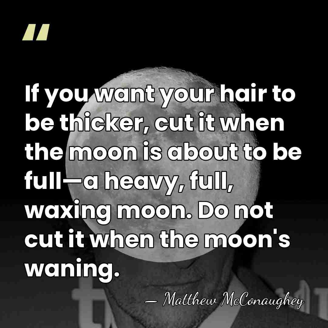 If you want your hair to be thicker, cut it when the&hellip; - Matthew McConaughey