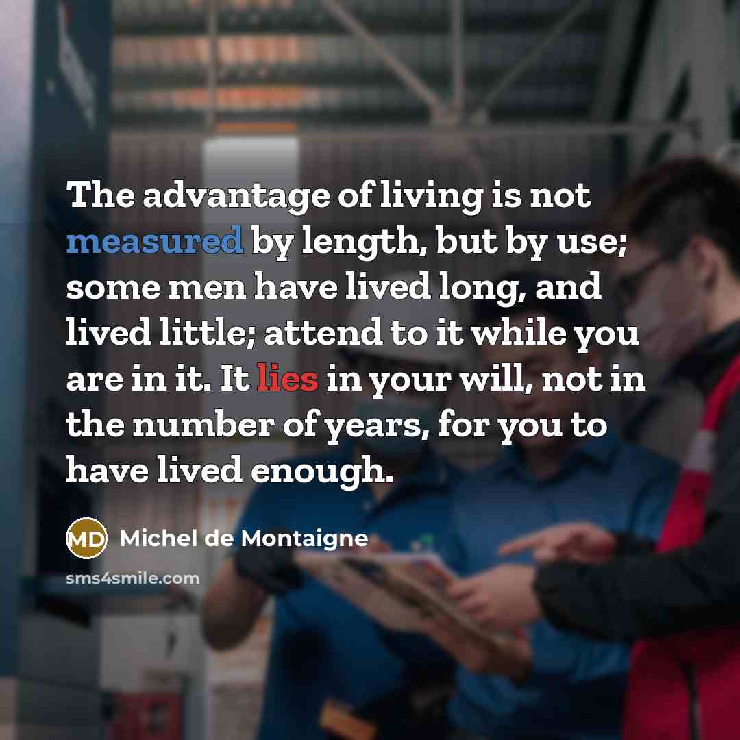“The advantage of living is not measured by length, but…” quote by Michel de Montaigne