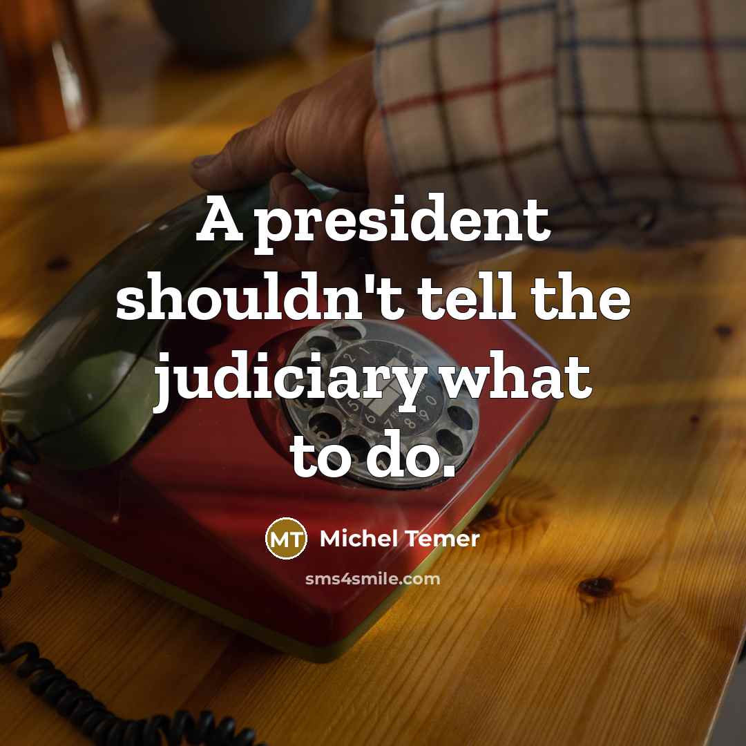 “A president shouldn't tell the judiciary what to do.…” quote by Michel Temer