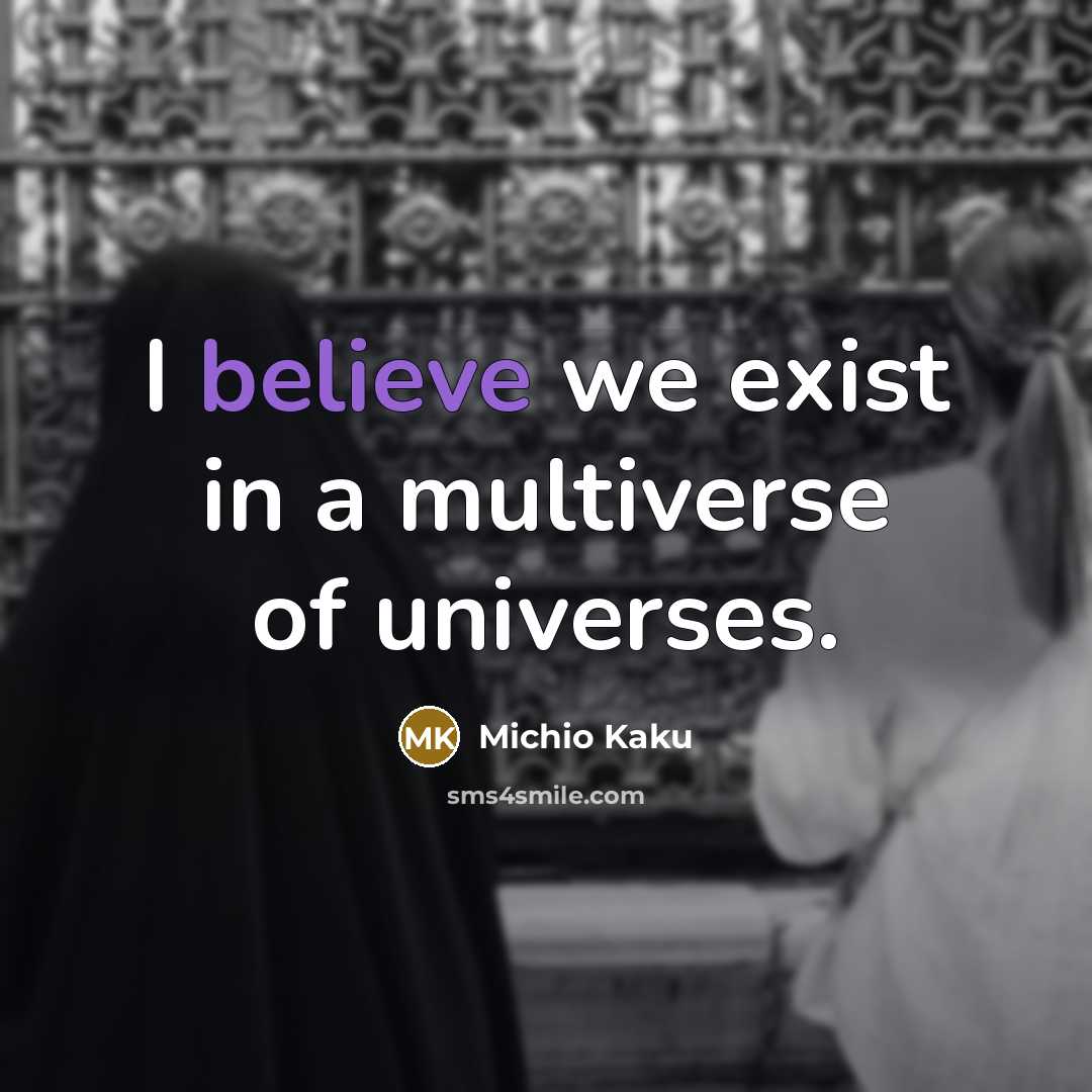 “I believe we exist in a multiverse of universes.…” quote by Michio Kaku