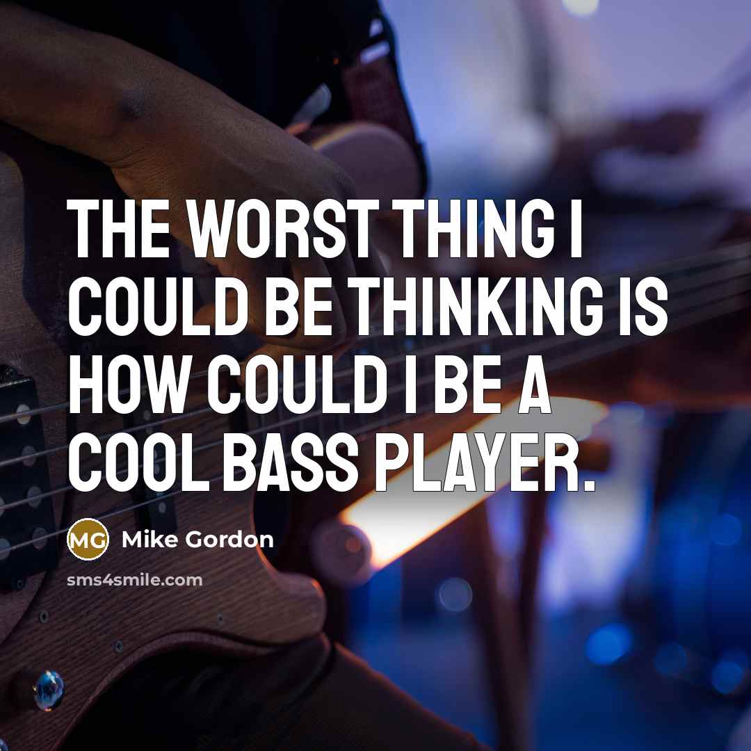 “The worst thing I could be thinking is how could…” quote by Mike Gordon