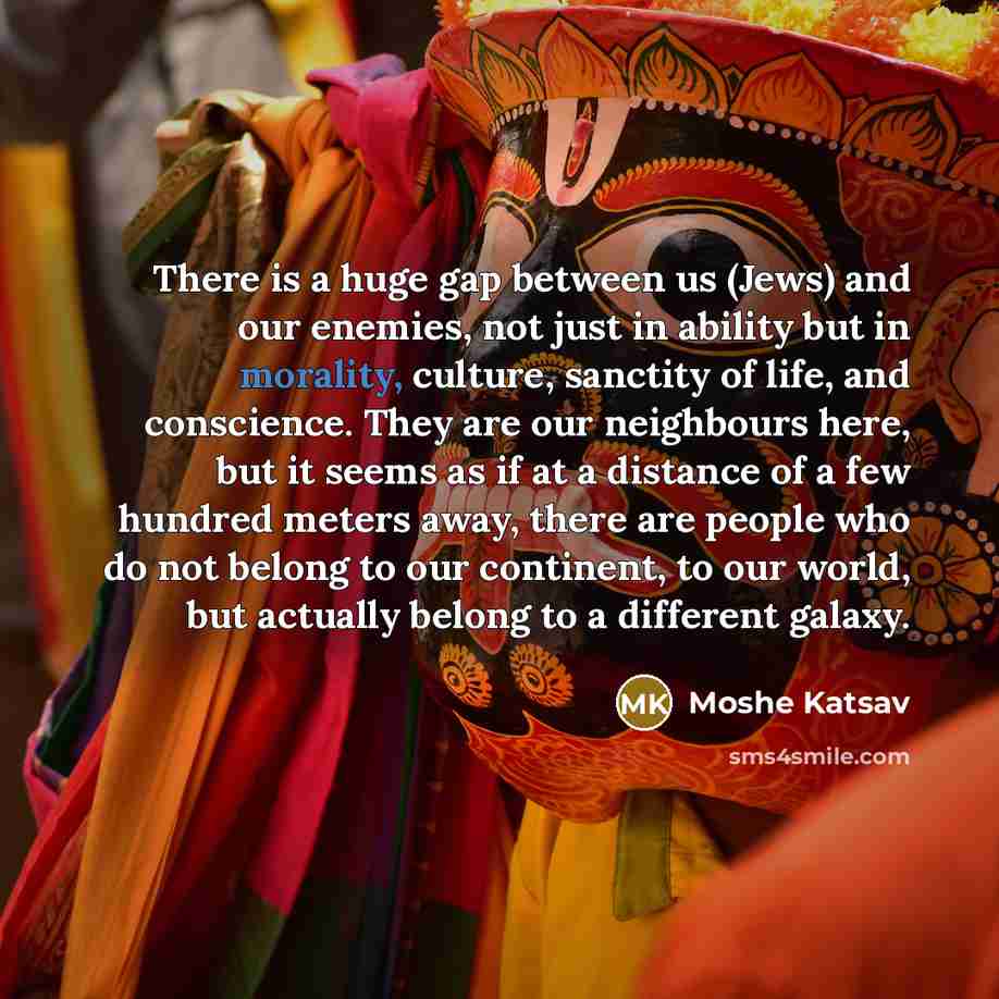 “There is a huge gap between us (Jews) and our…” quote by Moshe Katsav