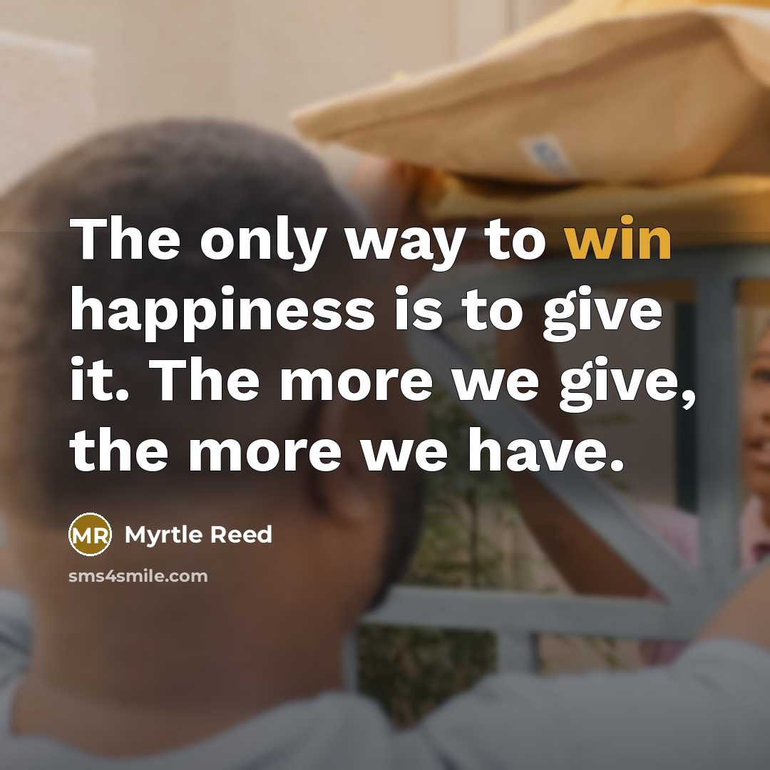 “The only way to win happiness is to give it.…” quote by Myrtle Reed