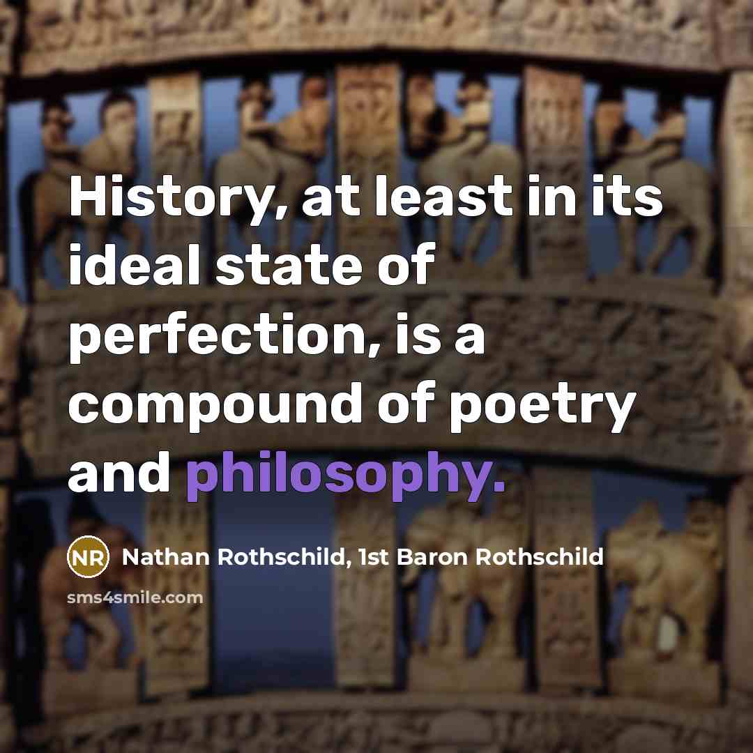 “History, at least in its ideal state of perfection, is…” quote by Nathan Rothschild, 1st Baron Rothschild