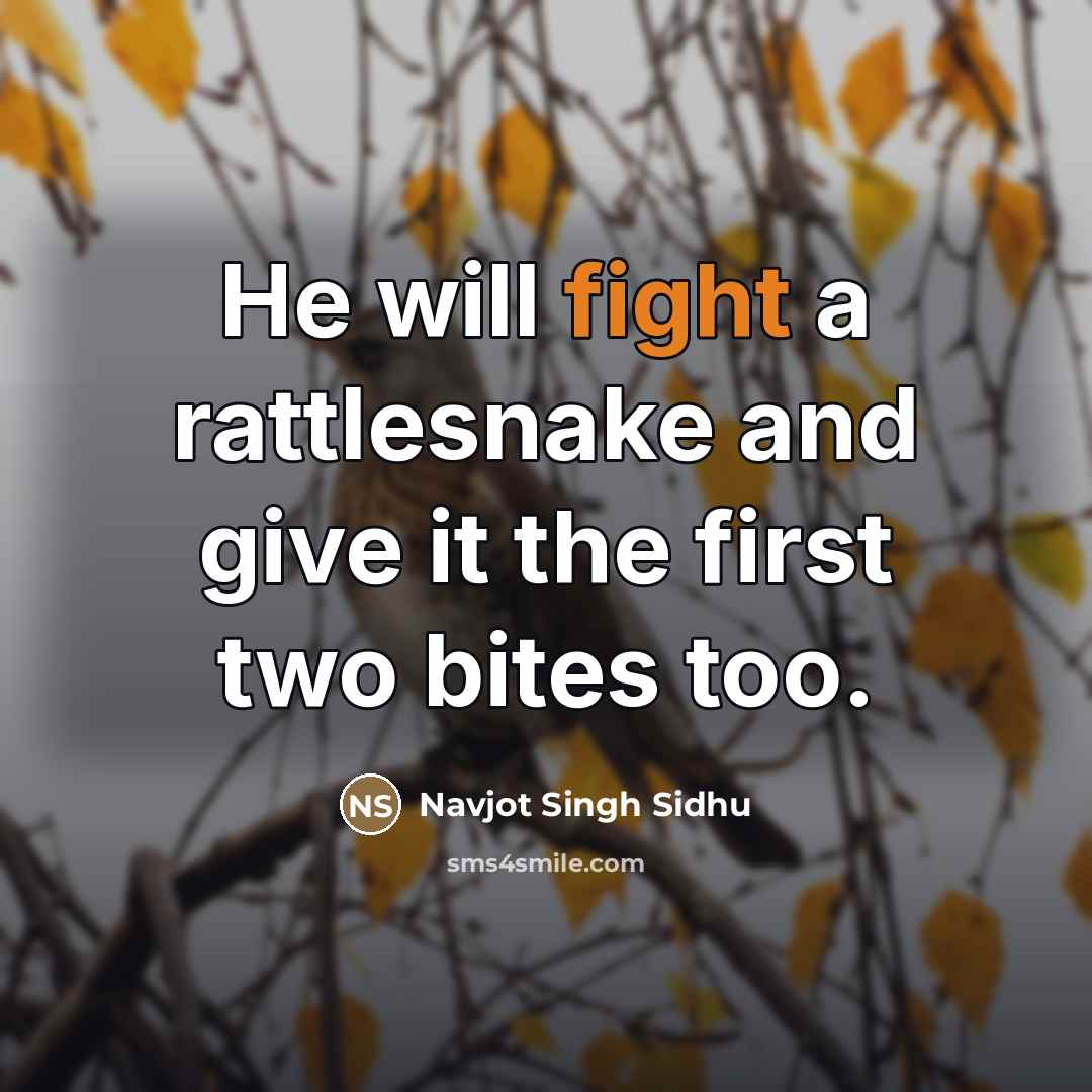 “He will fight a rattlesnake and give it the first…” quote by Navjot Singh Sidhu