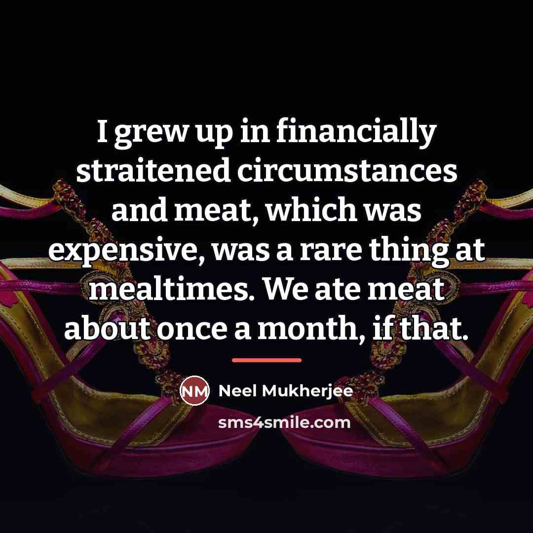 “I grew up in financially straitened circumstances and meat, which…” quote by Neel Mukherjee