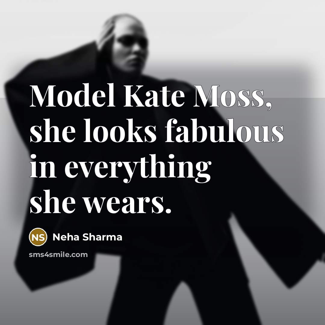 “Model Kate Moss, she looks fabulous in everything she wears.…” quote by Neha Sharma