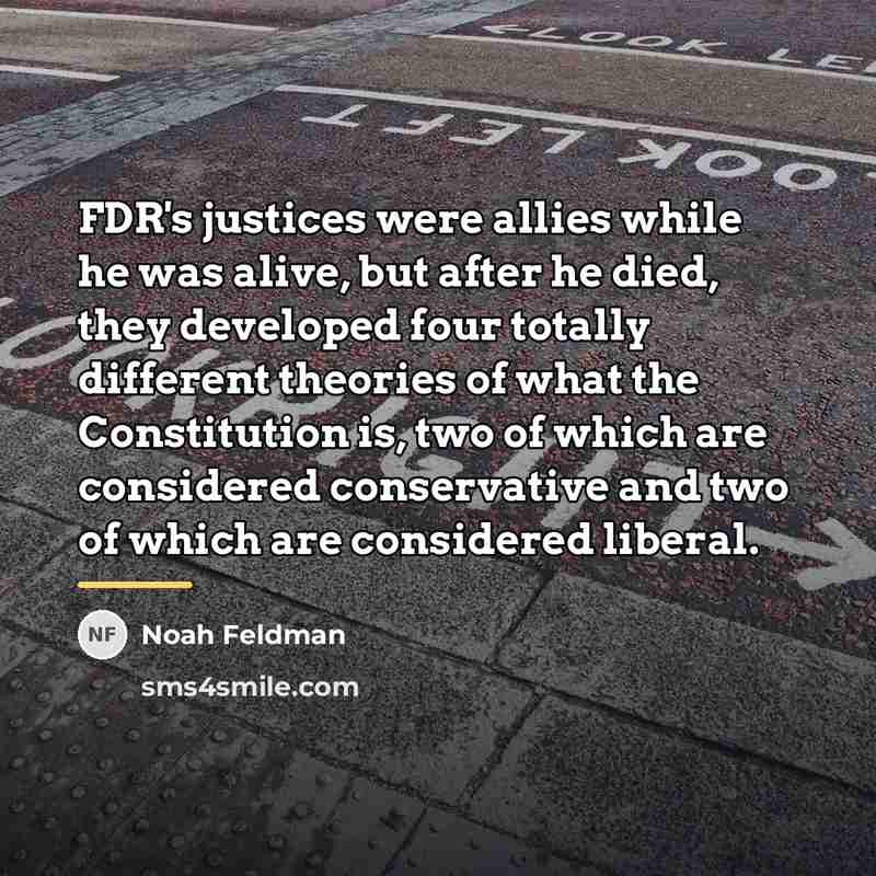 “FDR's justices were allies while he was alive, but after…” quote by Noah Feldman