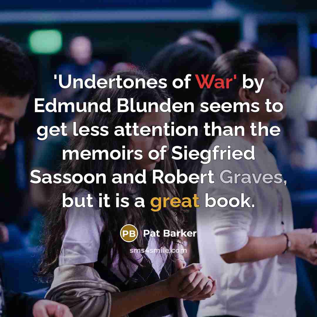 “'Undertones of War' by Edmund Blunden seems to get less…” quote by Pat Barker