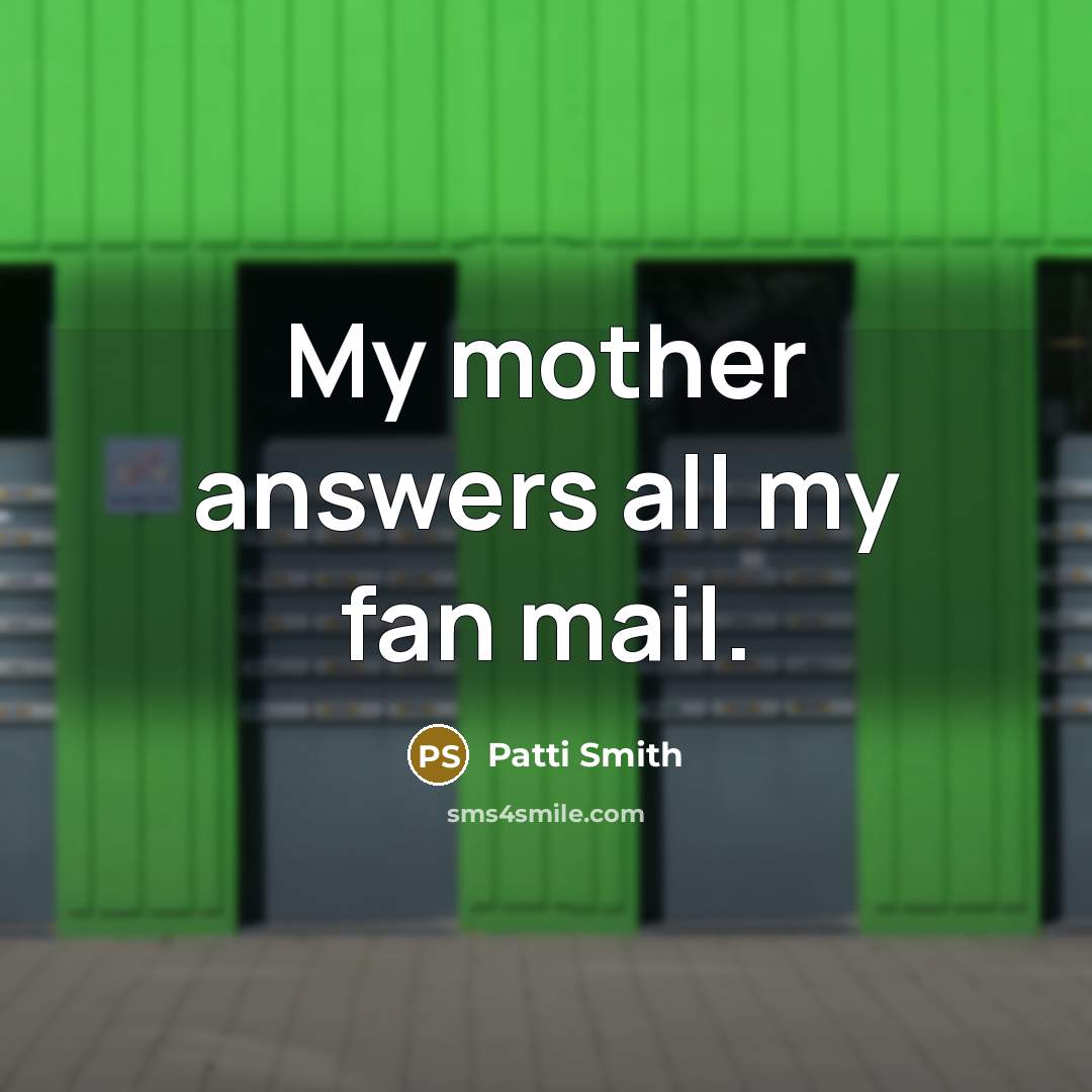 “My mother answers all my fan mail.…” quote by Patti Smith