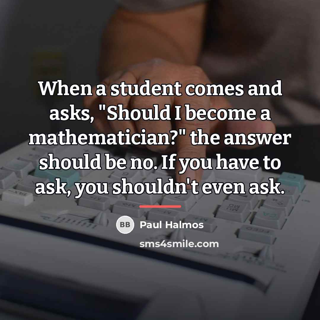 “When a student comes and asks, "Should I become a…” quote by Paul Halmos