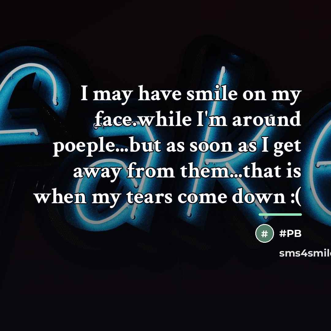 “I may have smile on my face.while I'm around poeple...but…” quote by Anonymous
