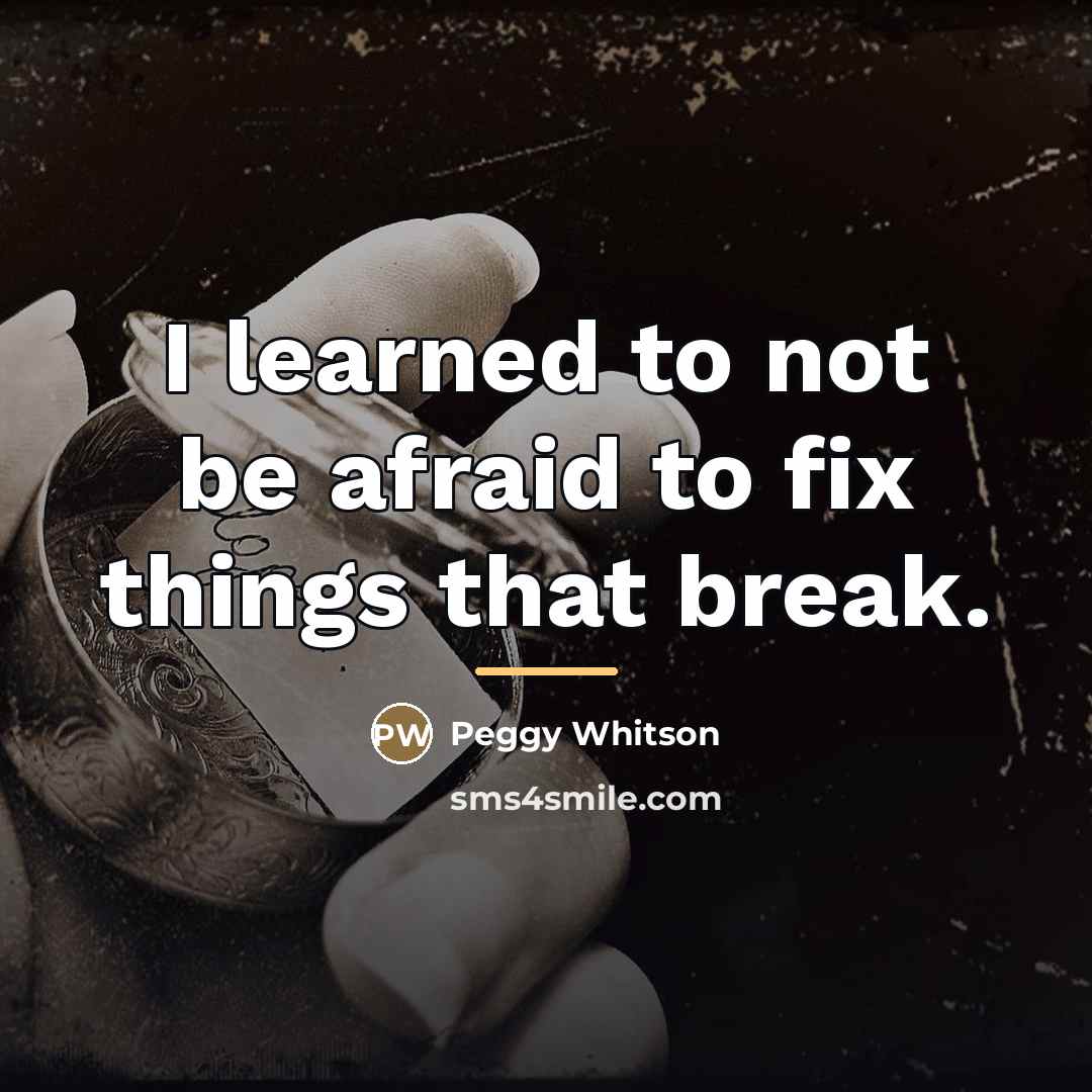 “I learned to not be afraid to fix things that…” quote by Peggy Whitson