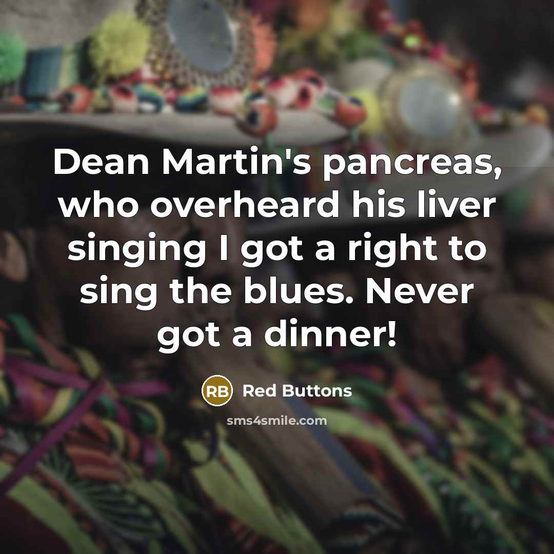 “Dean Martin's pancreas, who overheard his liver singing I got…” quote by Red Buttons