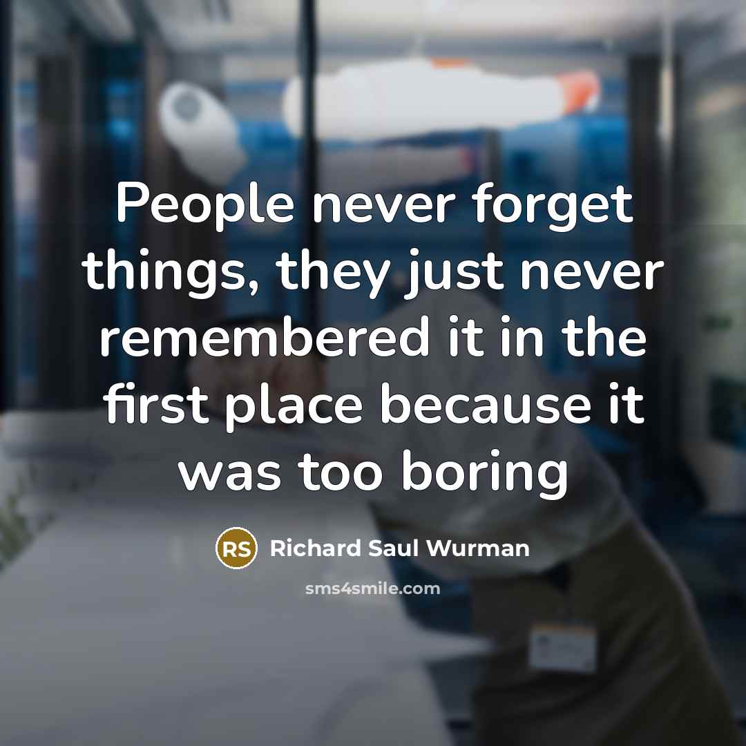 “People never forget things, they just never remembered it in…” quote by Richard Saul Wurman