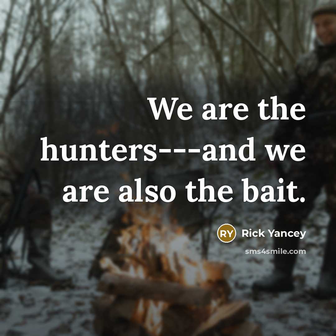 “We are the hunters---and we are also the bait.…” quote by Rick Yancey