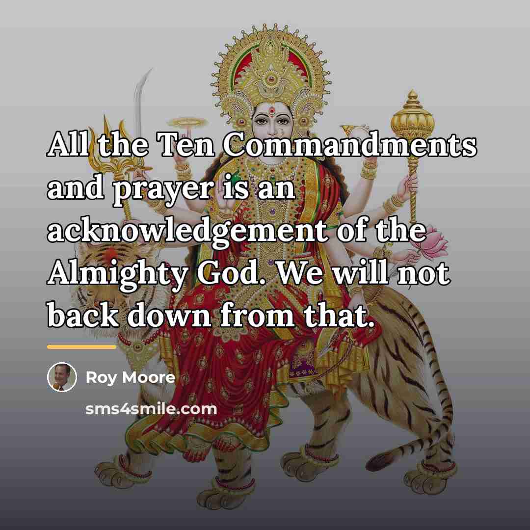 “All the Ten Commandments and prayer is an acknowledgement of…” quote by Roy Moore
