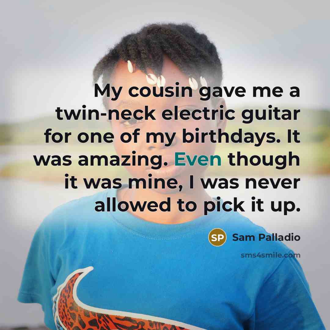 “My cousin gave me a twin-neck electric guitar for one…” quote by Sam Palladio