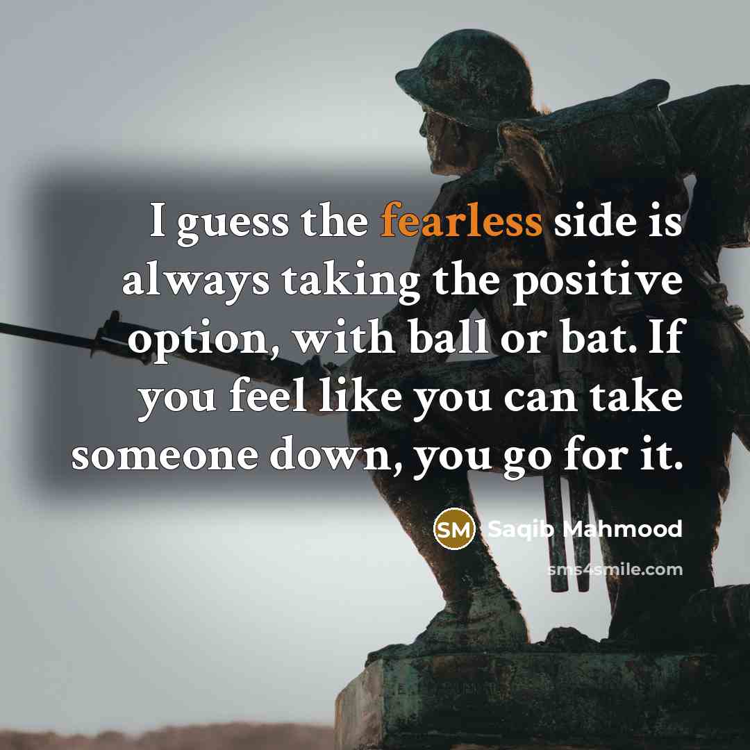 “I guess the fearless side is always taking the positive…” quote by Saqib Mahmood