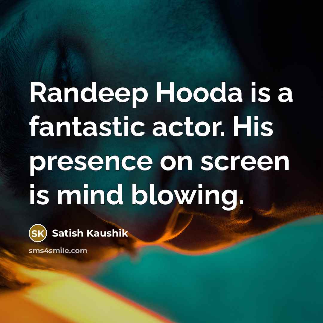“Randeep Hooda is a fantastic actor. His presence on screen…” quote by Satish Kaushik