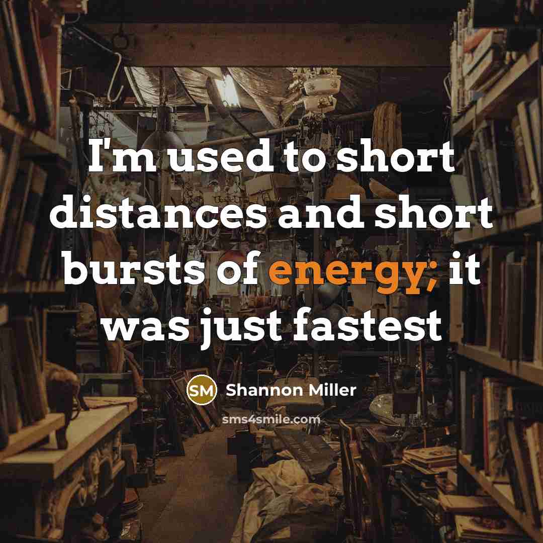 “I'm used to short distances and short bursts of energy;…” quote by Shannon Miller