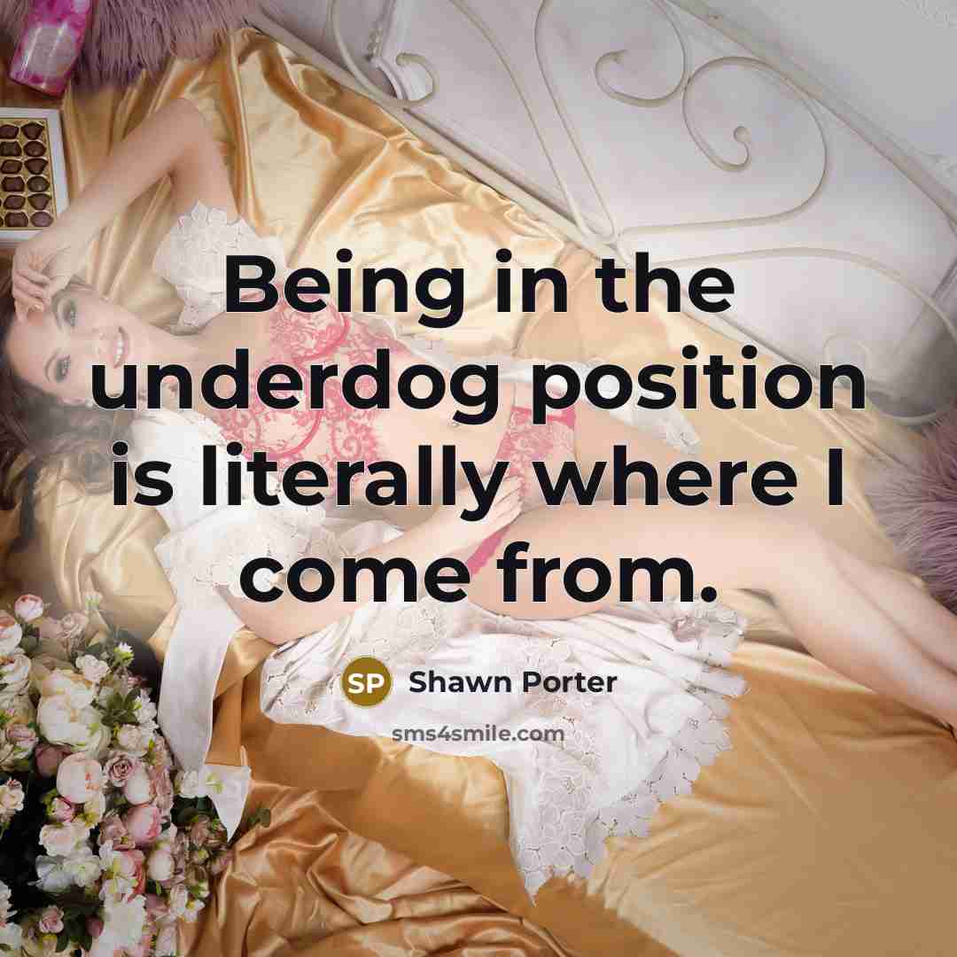 “Being in the underdog position is literally where I come…” quote by Shawn Porter