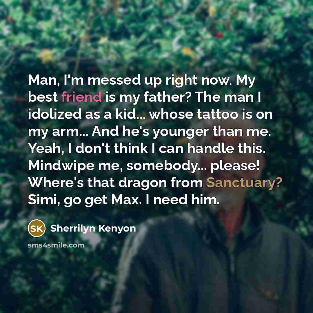 “Man, I'm messed up right now. My best friend is…” quote by Sherrilyn Kenyon